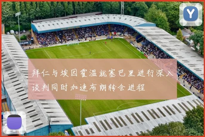 拜仁与埃因霍温就塞巴里进行深入谈判同时加速布朗转会进程